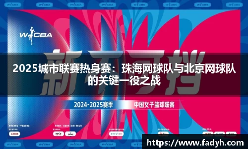 2025城市联赛热身赛：珠海网球队与北京网球队的关键一役之战